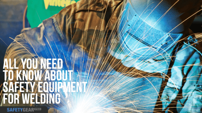 All You Need To Know About Welding Safety Equipment | Safety Gear Pro