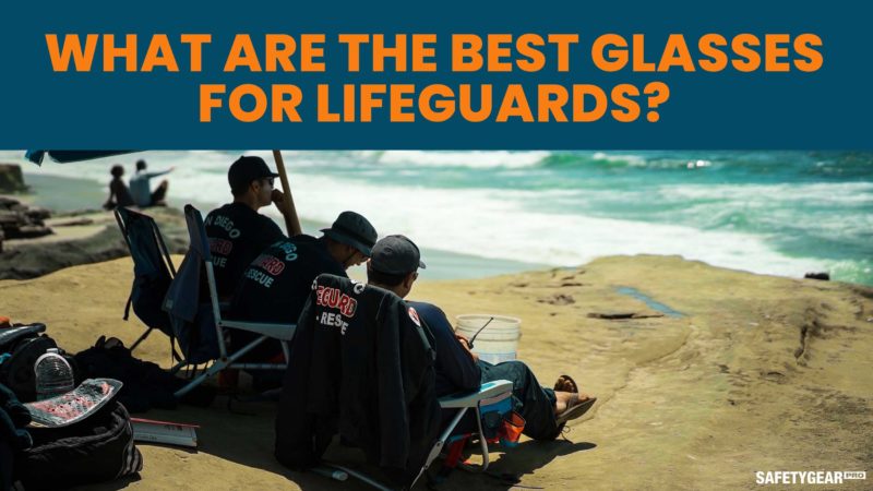 What are the Best Type of Sunglasses for Lifeguards? - SafetyGearPro.com