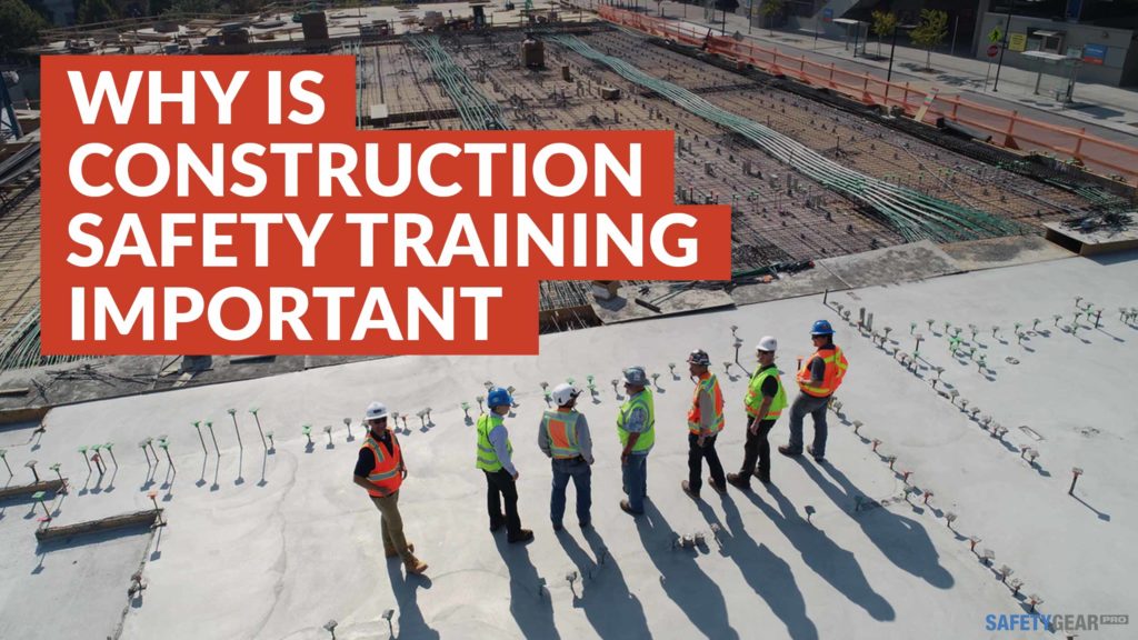 Why is construction safety training important?