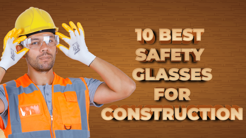 The 10 Best Safety Glasses for Construction Header